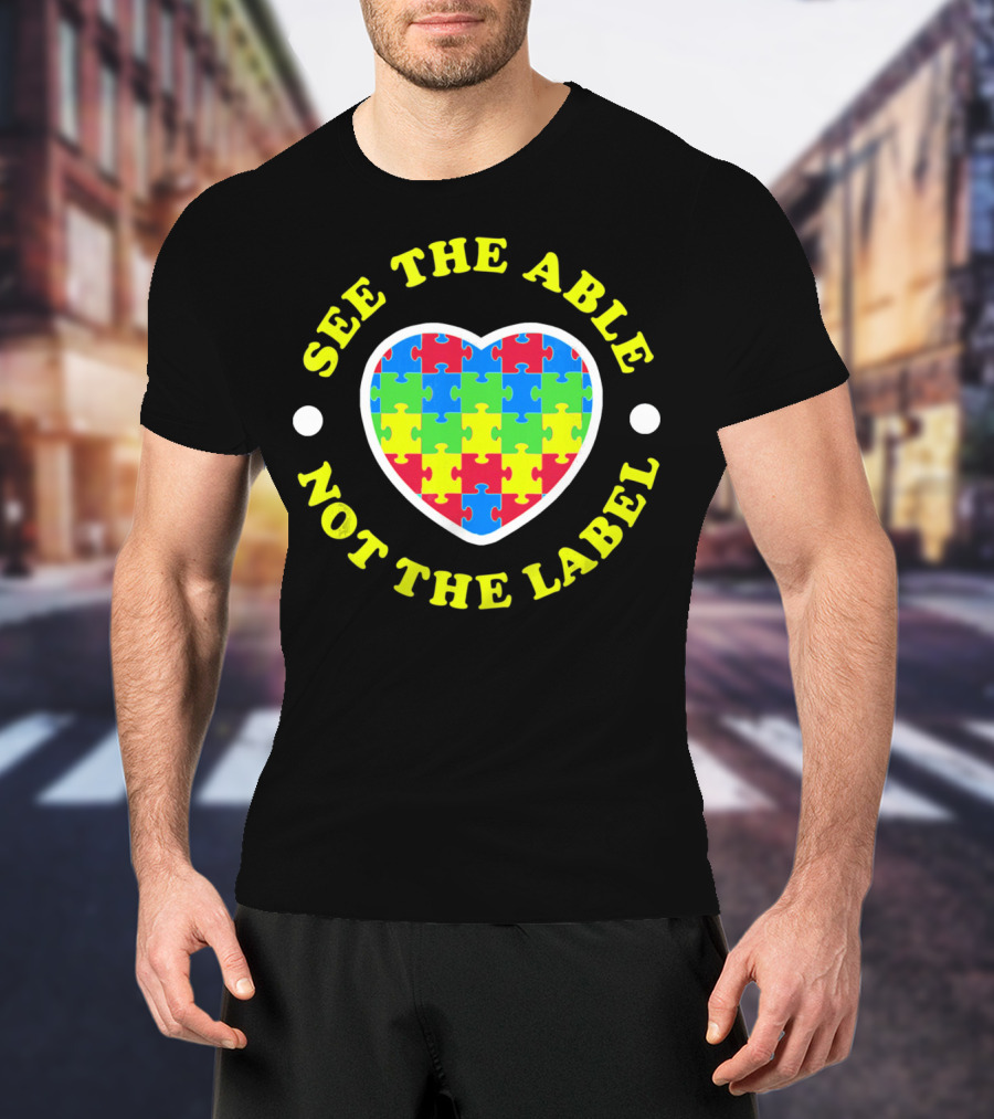 SEE THE ABLE NOT THE LABEL Puzzle Heart Autism Awareness T-Shirt