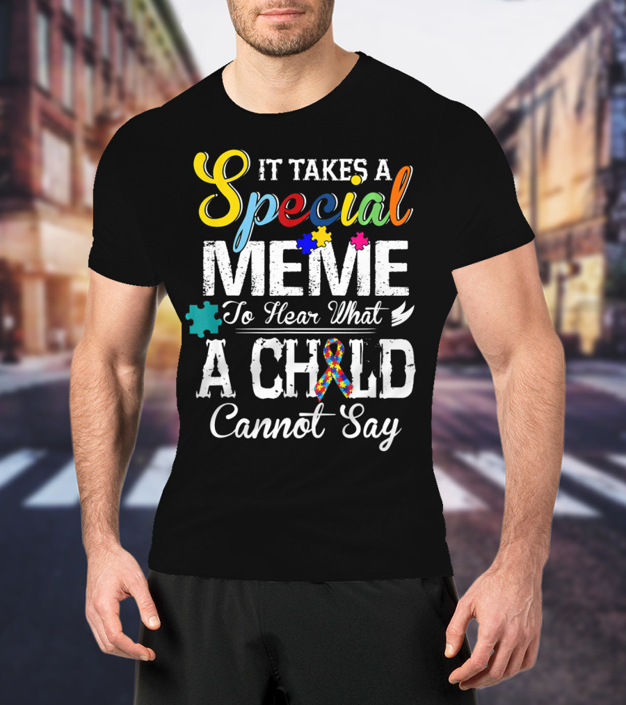 It Takes A Special Meme To Hear What A Child Cannot Say Autism Awareness T-Shirt