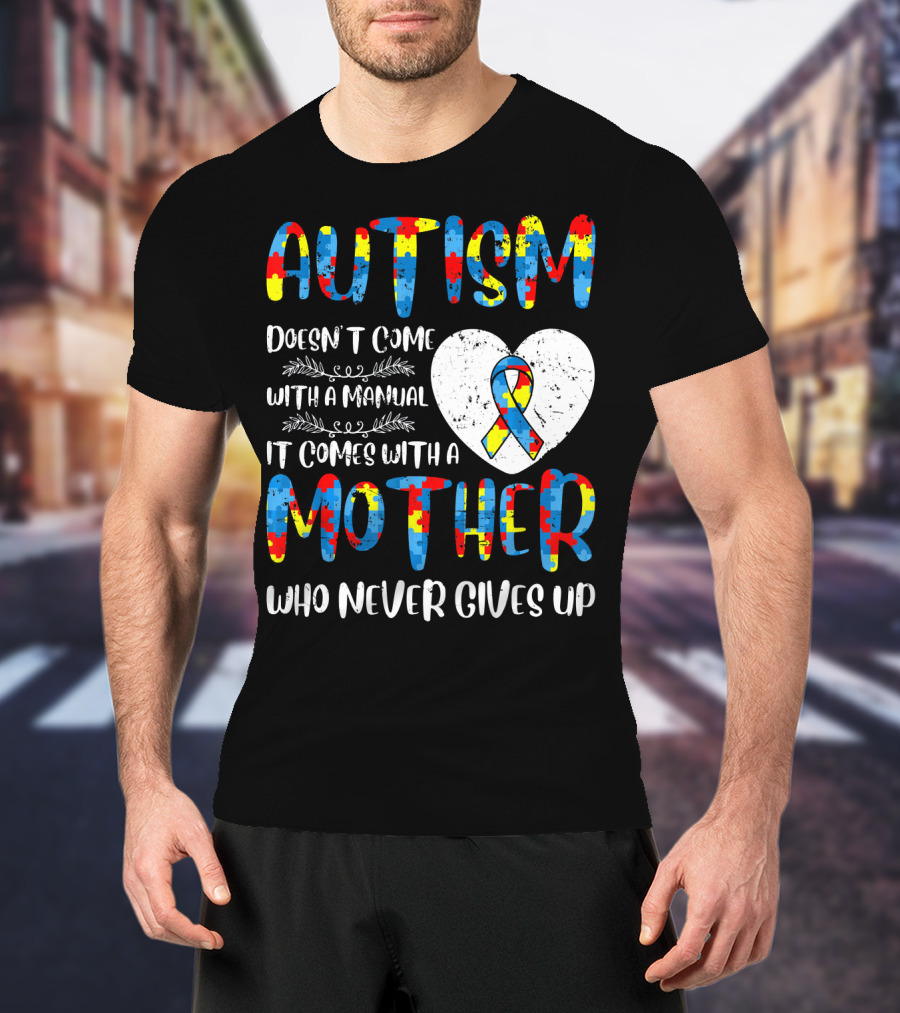 Autism Doesn't Come With A Manual It Comes With A Mother Who Never Gives Up Puzzle Ribbon Heart T-Shirt