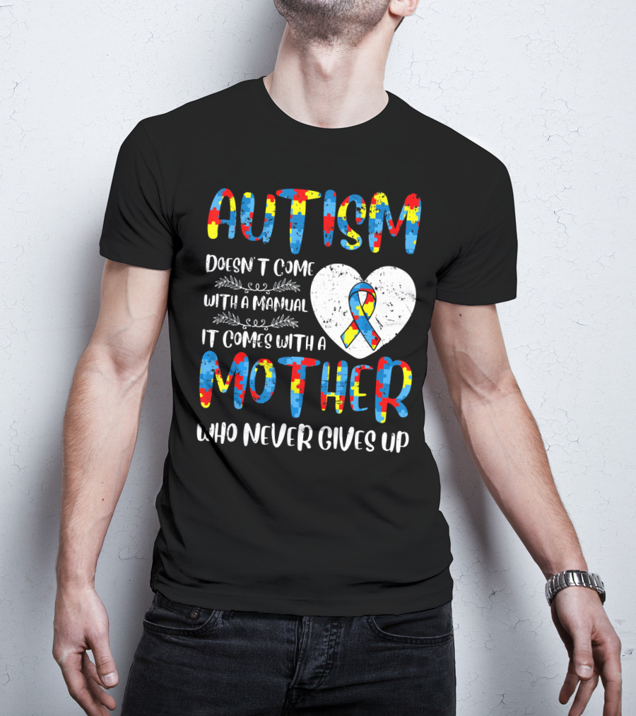 Autism Doesn't Come With A Manual It Comes With A Mother Who Never Gives Up Puzzle Ribbon Heart T-Shirt