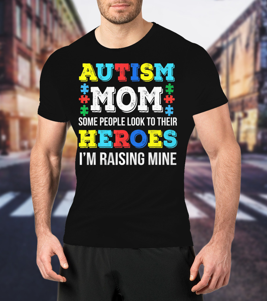 Autism Mom Some People Look To Their Heroes I'm Raising Mine T-Shirt