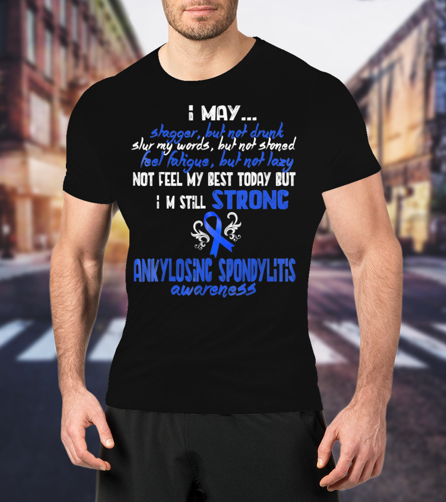 I May Stagger But Not Drunk I’m Still Strong Ankylosing Spondylitis Awareness T-Shirt