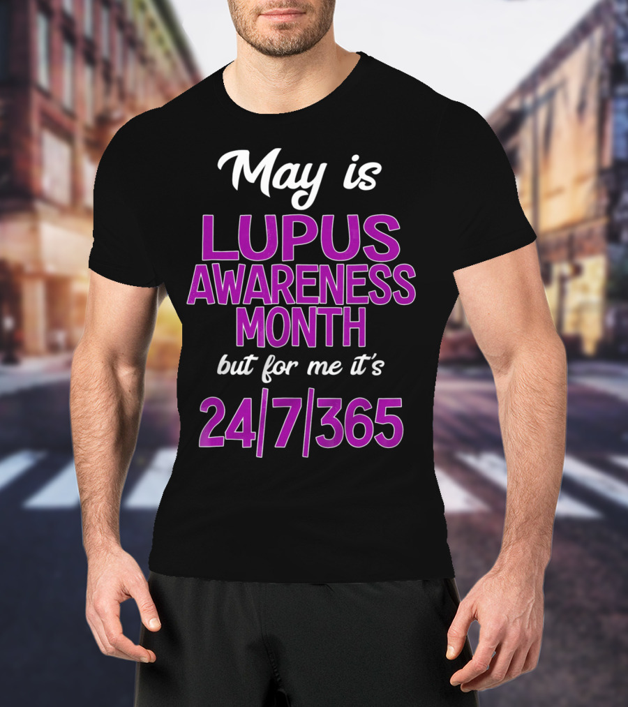 May Is Lupus Awareness Month But For Me It's 24/7/365 T-Shirt