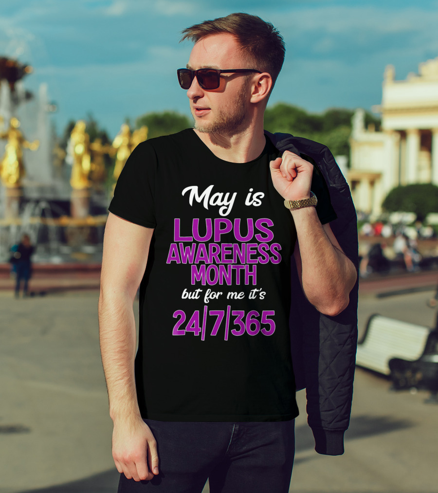 May Is Lupus Awareness Month But For Me It's 24/7/365 T-Shirt
