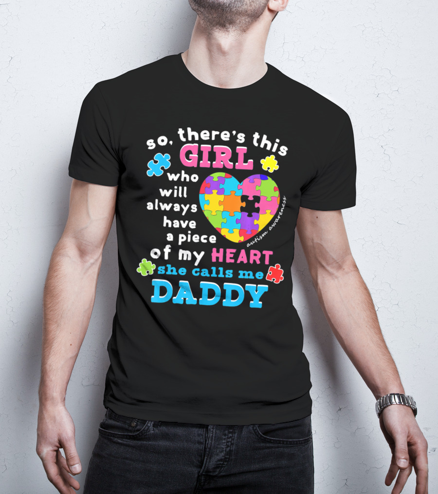 So There's This Girl Who Will Always Have A Piece Of My Heart She Calls Me Daddy Autism Awareness T-Shirt