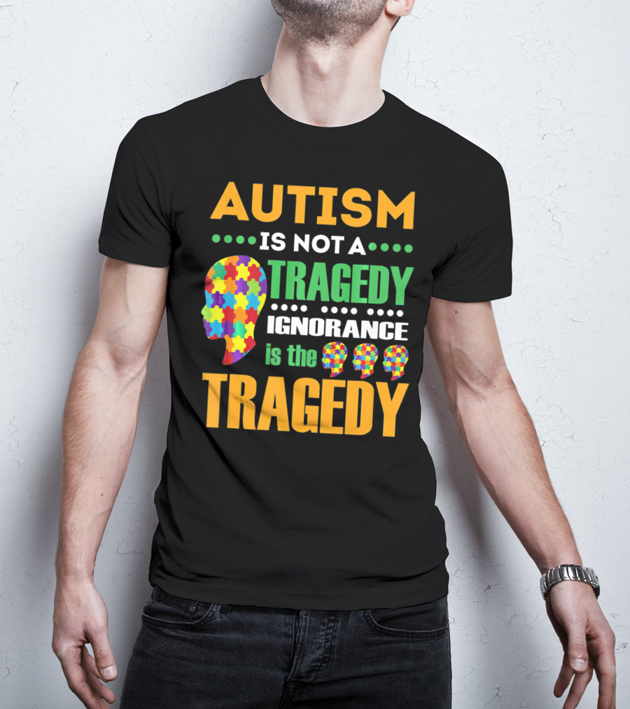 Autism Is Not A Tragedy Ignorance Is The Tragedy Puzzle Pieces T-Shirt