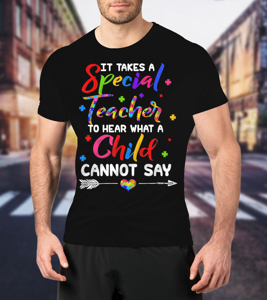 It Takes A Special Teacher To Hear What A Child Cannot Say Autism Awareness T-Shirt