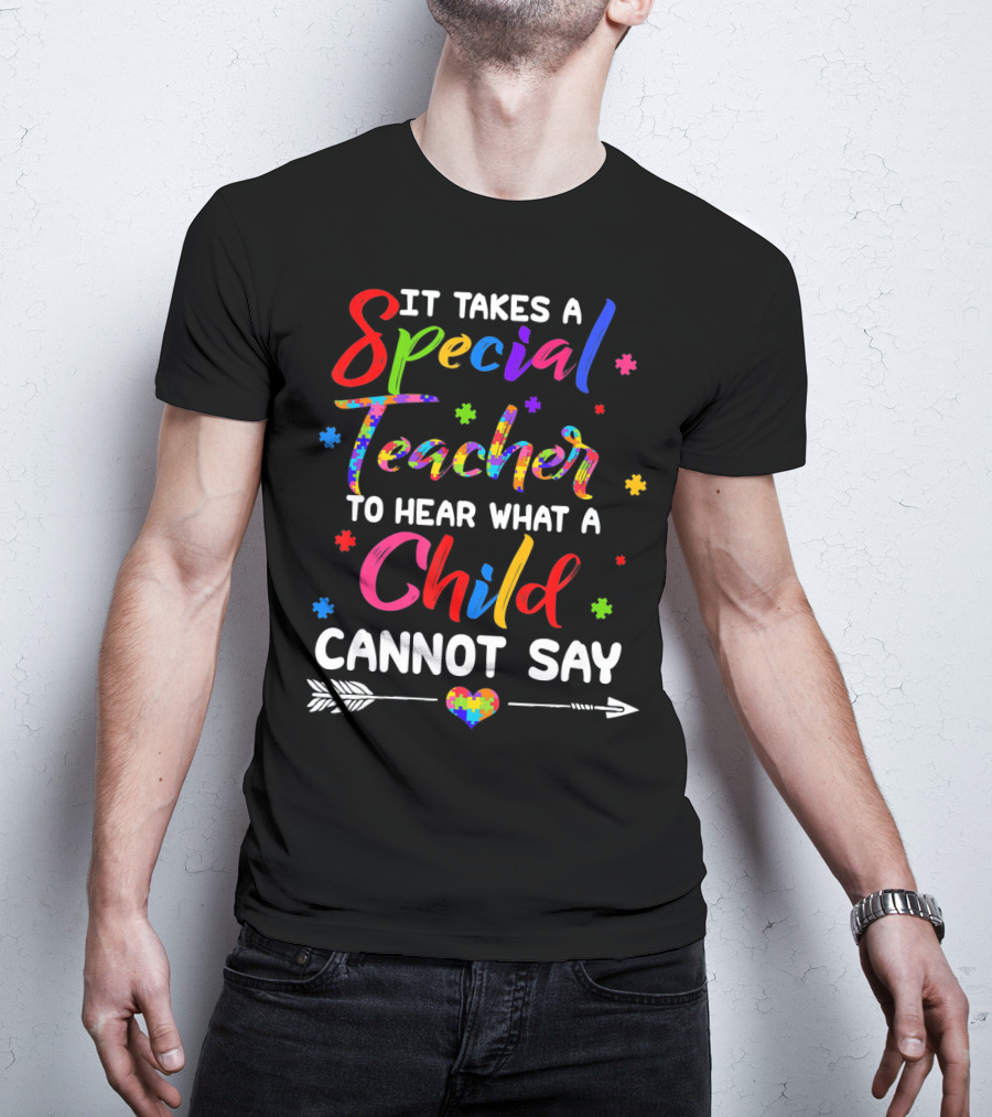 It Takes A Special Teacher To Hear What A Child Cannot Say Autism Awareness T-Shirt