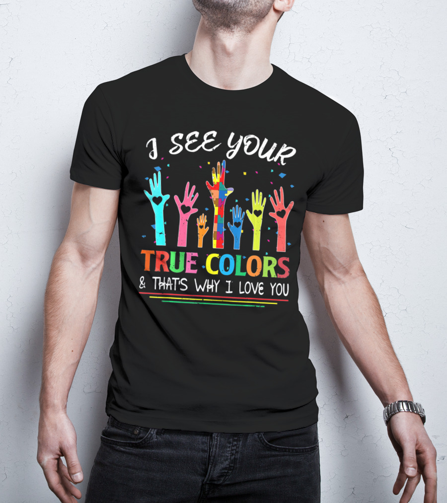 I See Your True Colors And That's Why I Love You Autism Awareness T-Shirt