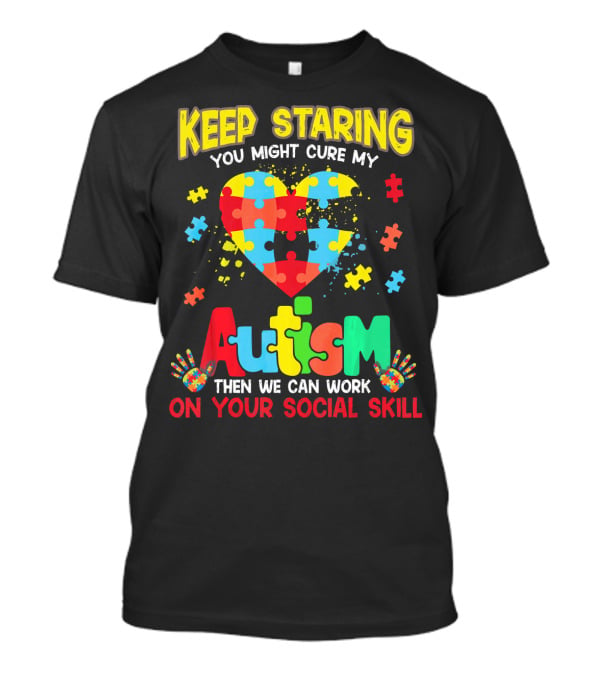 Keep Staring You Might Cure My Autism Heart Puzzle Pieces On Your Social Skill T-Shirt