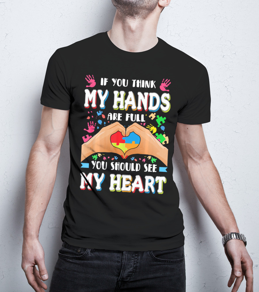 If You Think My Hands Are Full You Should See My Heart Autism Awareness Day Supportive Voice T-Shirt