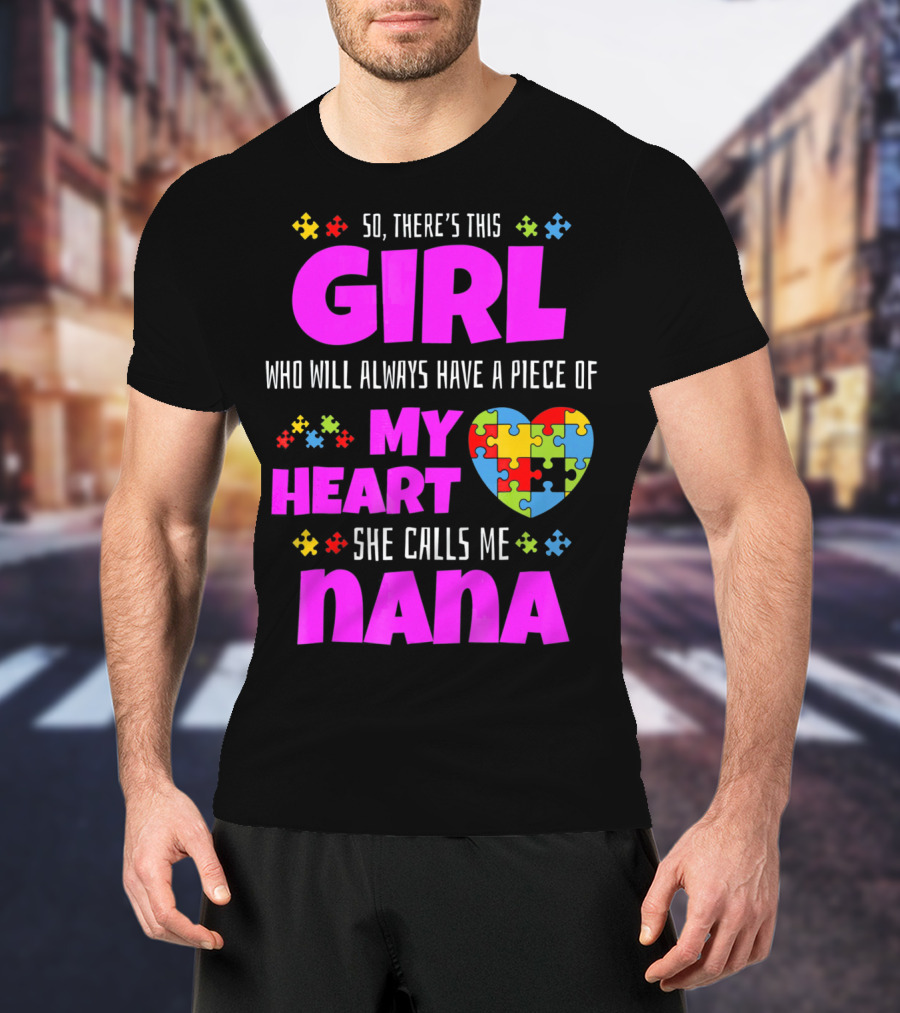 So There's This Girl Who Will Always Have A Piece Of My Heart She Calls Me Nana Autism Awareness T-Shirt