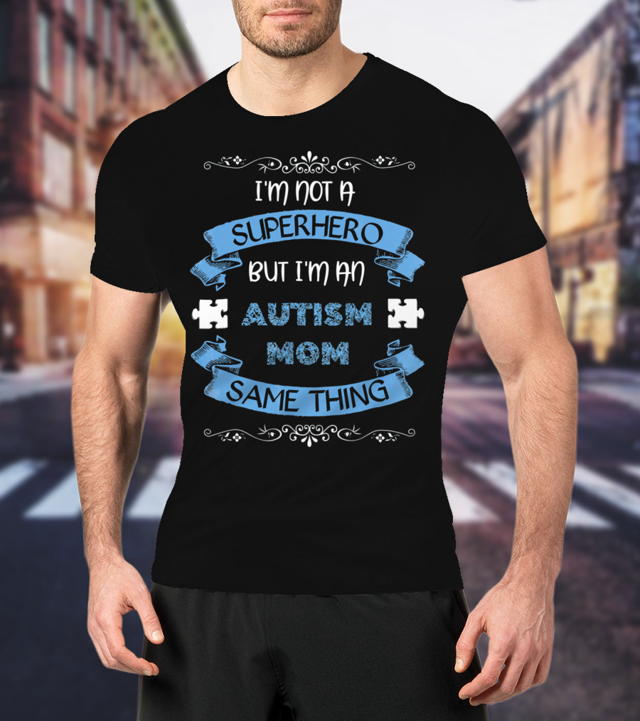 I'm Not A Superhero But I'm An Autism Mom Same Thing T-Shirt