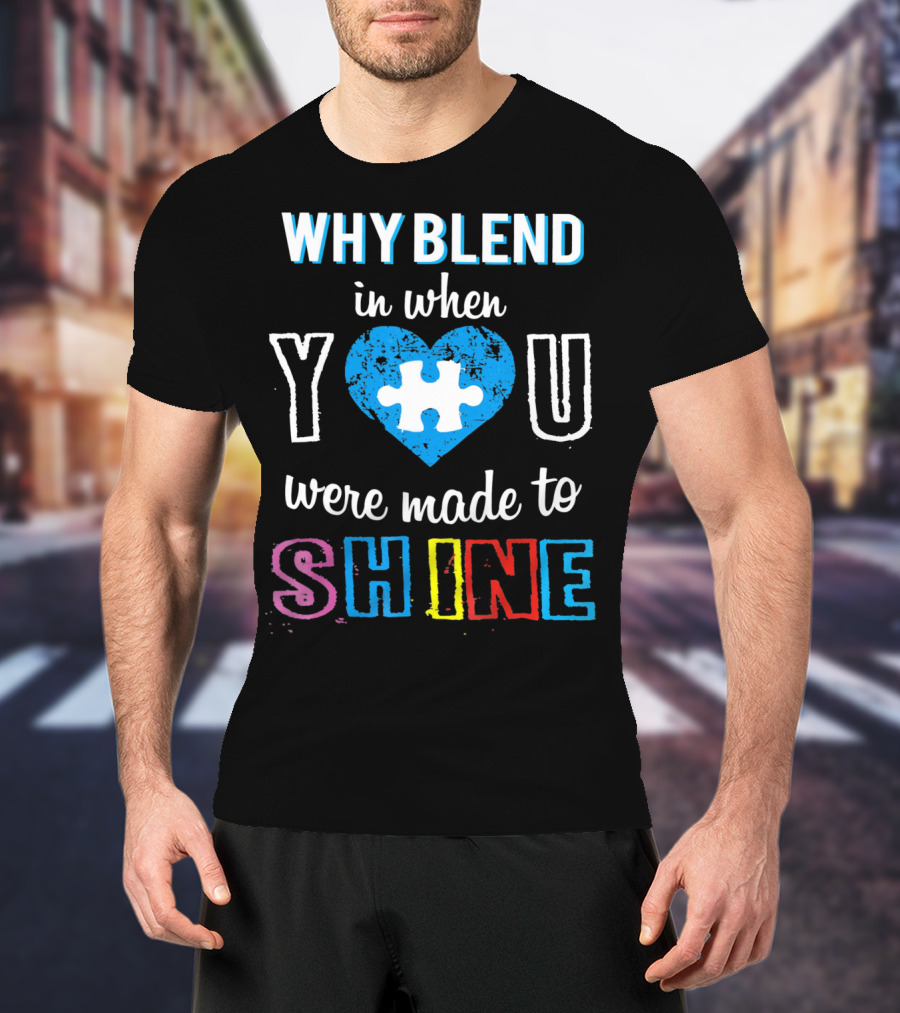 Why Blend IN When You Were Made To Shine Autism Puzzle Heart T-Shirt