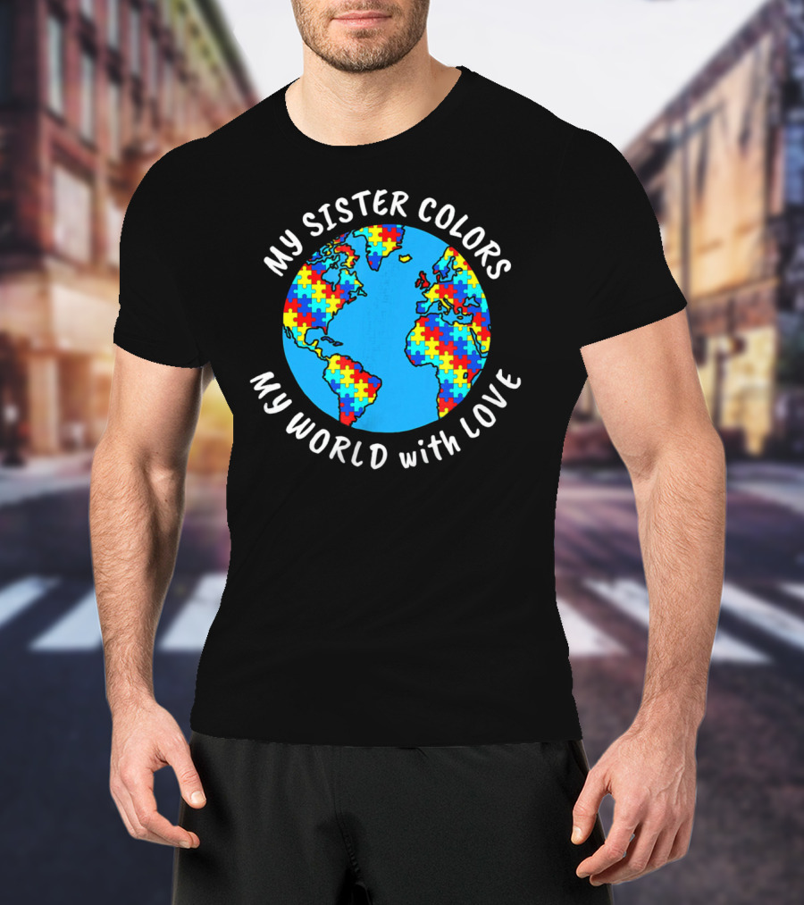 My Sister Colors My World With Love Autism Awareness T-Shirt