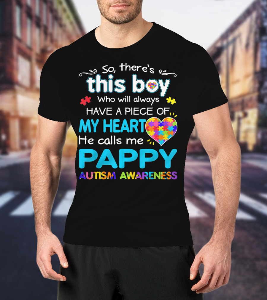 So There's This Boy Who Will Always Have A Piece Of My Heart He Calls Me Pappy Autism Awareness T-Shirt