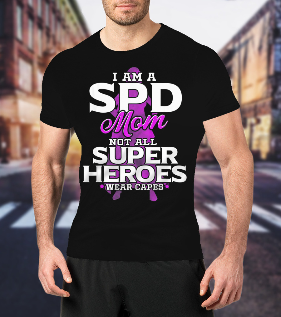 I Am A SPD Mom Not All Super Heroes Wear Capes T-Shirt