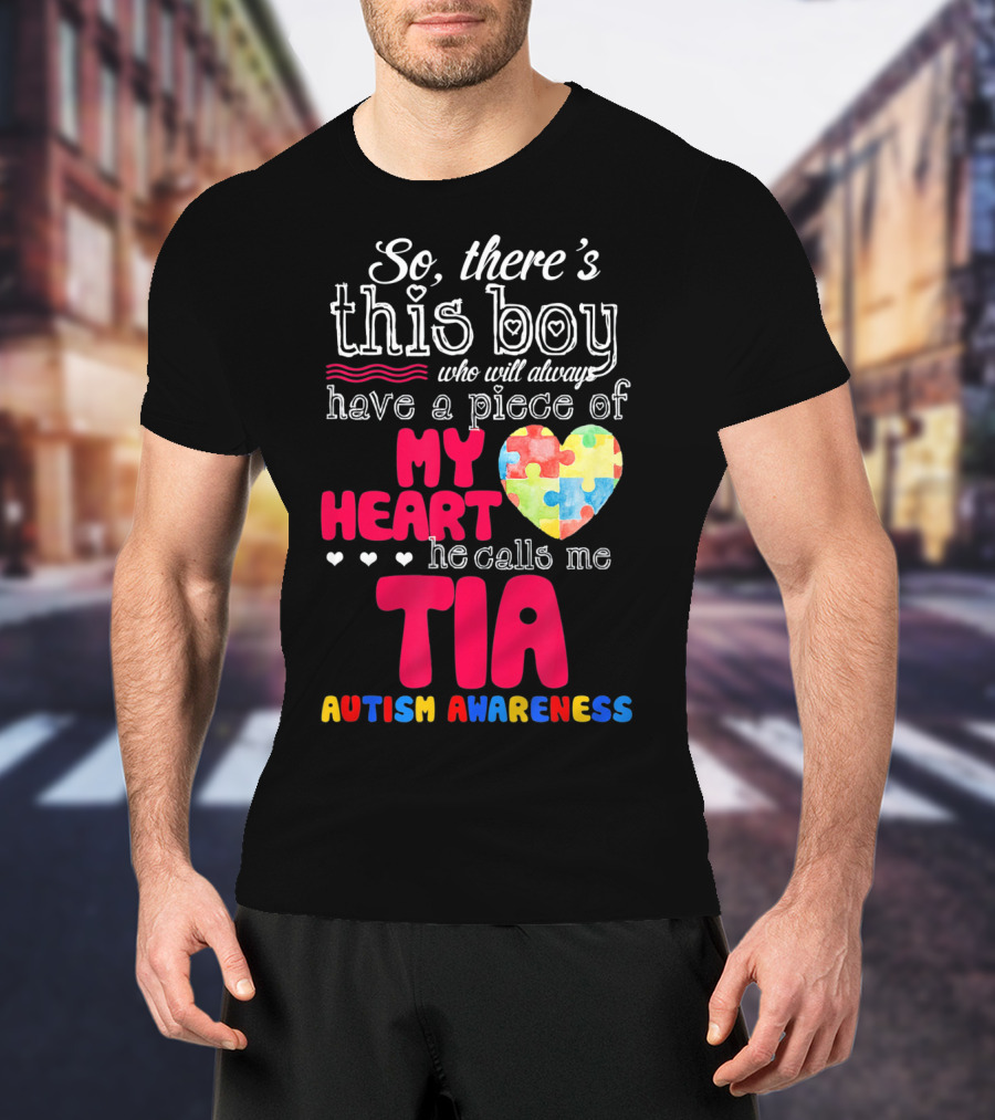 So There’s This Boy Who Will Always Have A Piece Of My Heart He Calls Me Tia Autism Awareness T-Shirt