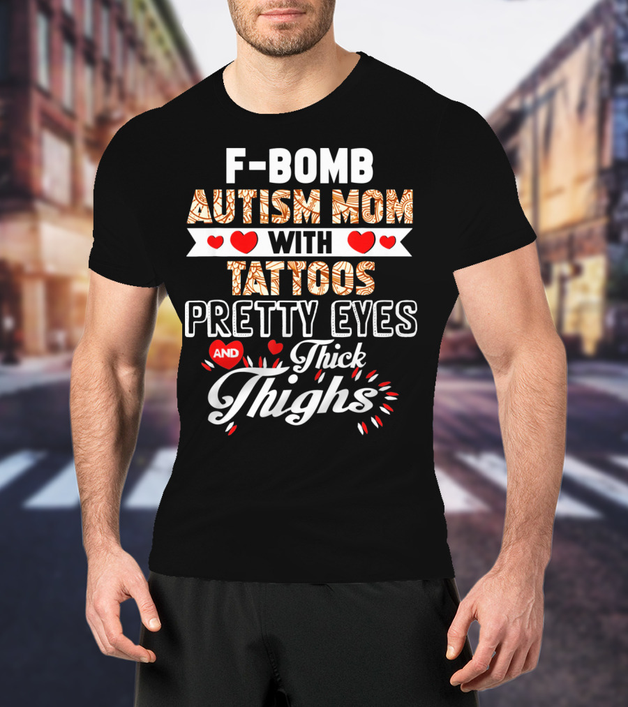 F-Bomb Autism Mom With Tattoos Pretty Eyes And Thick Thighs T-Shirt