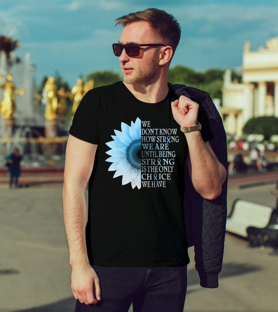 We Don't Know How Strong We Are Until Being Strong Is The Only Choice We Have Diabetes Type 1 T1D Awareness T-Shirt