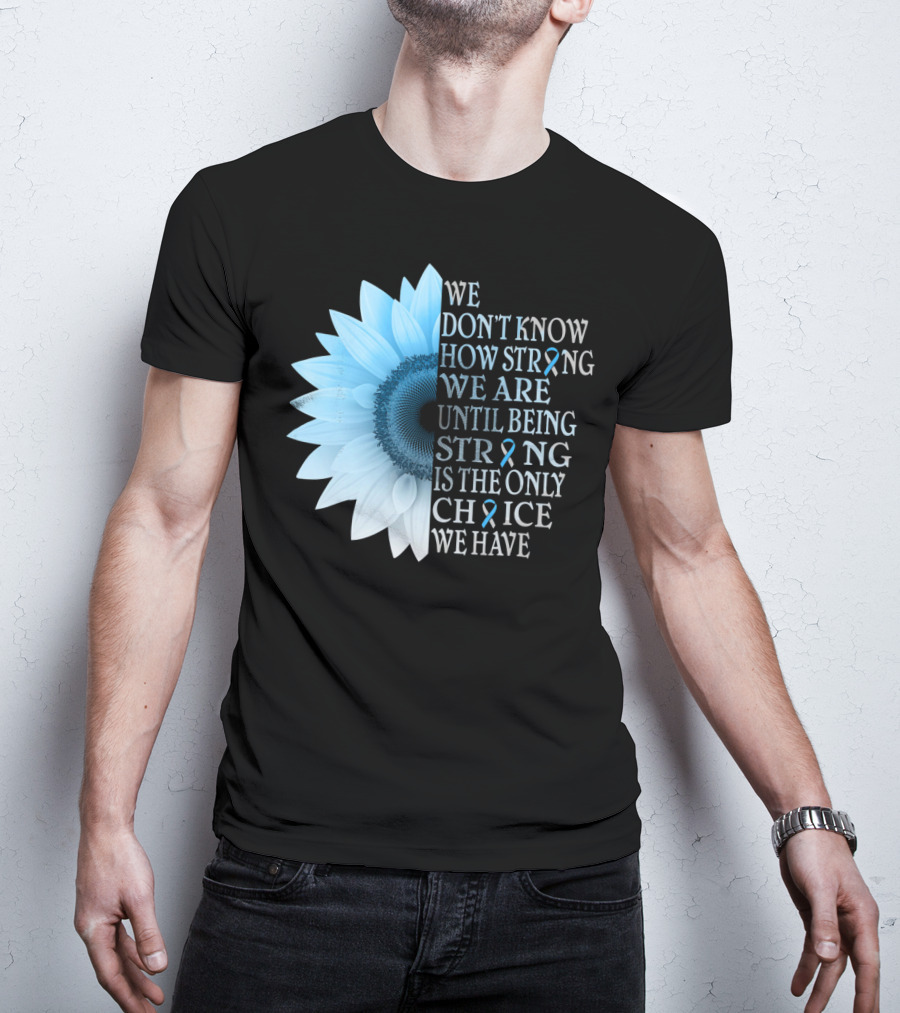 We Don't Know How Strong We Are Until Being Strong Is The Only Choice We Have Diabetes Type 1 T1D Awareness T-Shirt