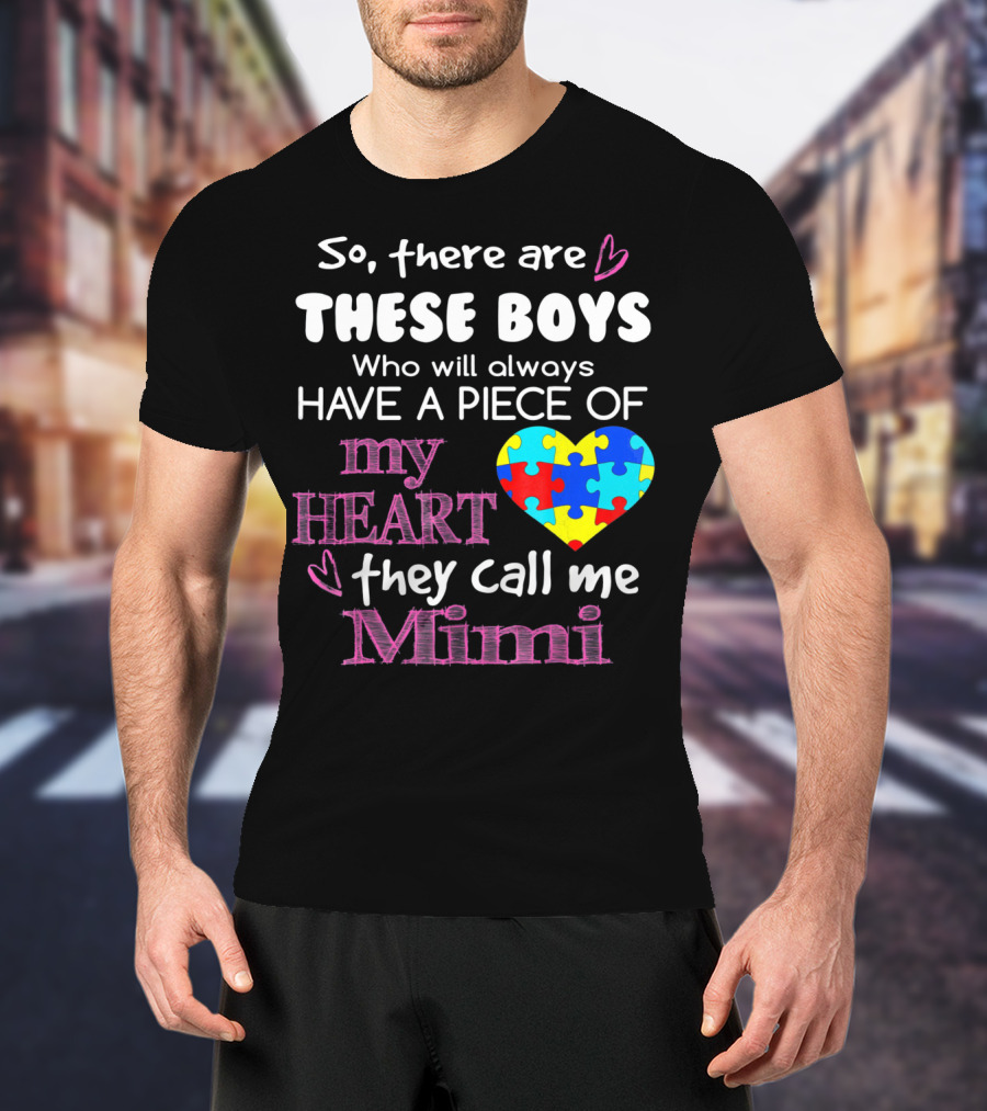 So There Are These Boys Who Will Always Have A Piece Of My Heart They Call Me Mimi Autism Awareness T-Shirt