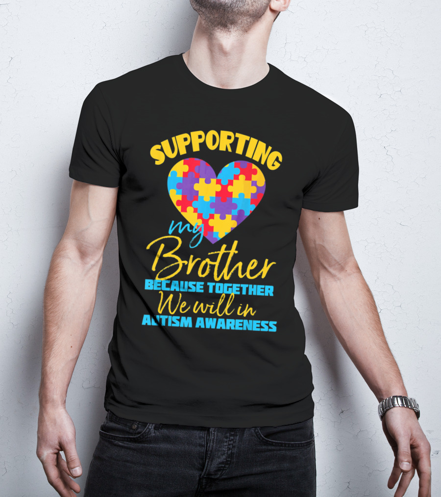 Supporting My Brother Because Together We Will In Autism Awareness Puzzle Heart T-Shirt