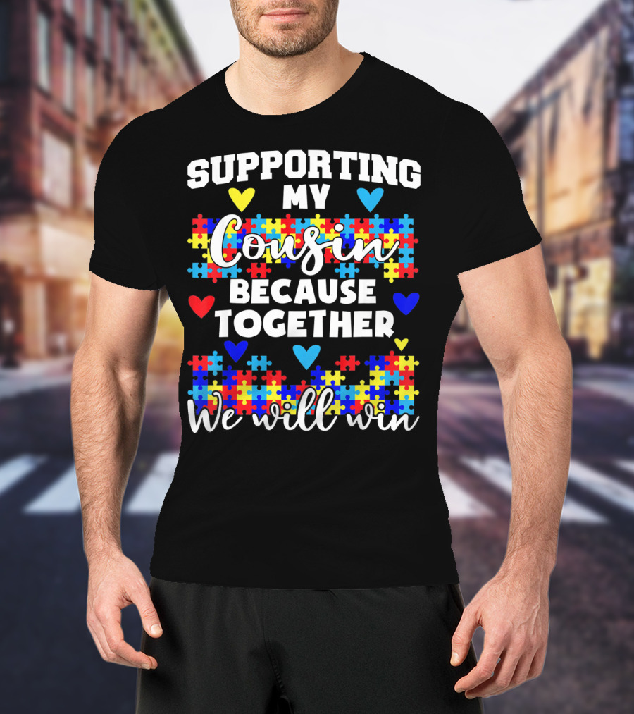 Supporting My Cousin Because Together We Will Win Autism Awareness T-Shirt