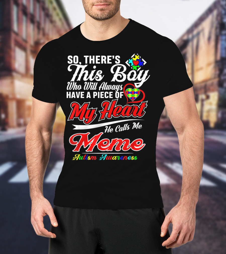 So There's This Boy Who Will Always Have A Piece Of My Heart He Calls Me Meme Autism Awareness T-Shirt