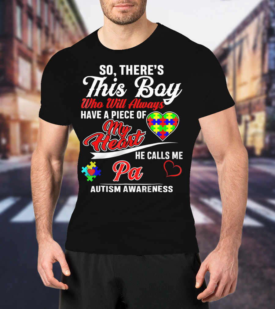 So There's This Boy Who Will Always Have A Piece Of My Heart He Calls Me Pa Autism Awareness T-Shirt