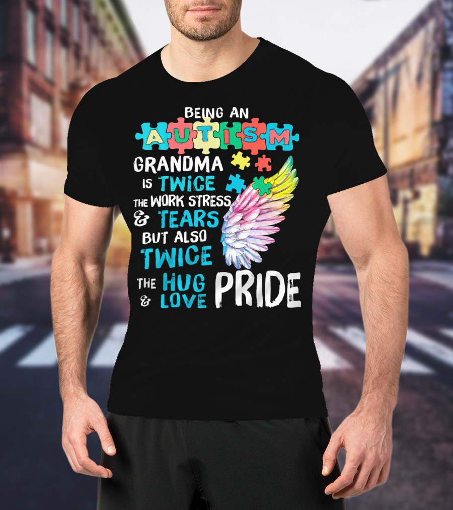 Autism Grandma Twice The Work Stress Tears Twice The Hug Love Pride T-Shirt