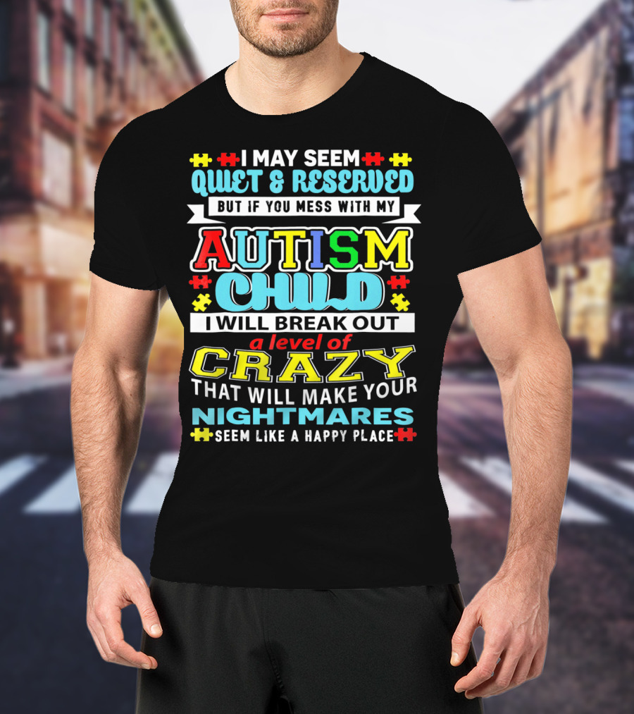 I May Seem Quiet And Reserved Autism Child Break Out Crazy Nightmares Happy Place T-Shirt