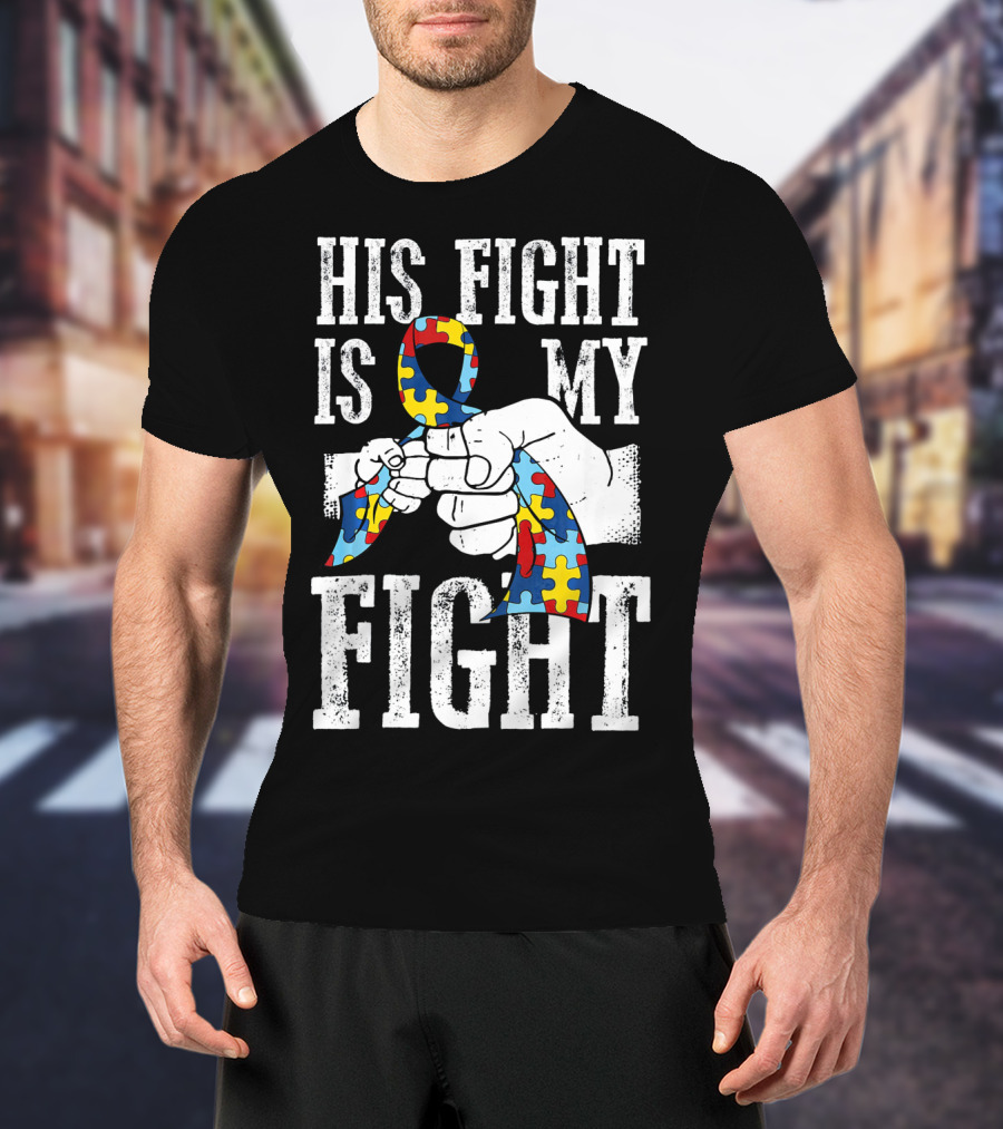 His Fight Is My Fight Autism Awareness Ribbon Support T-Shirt