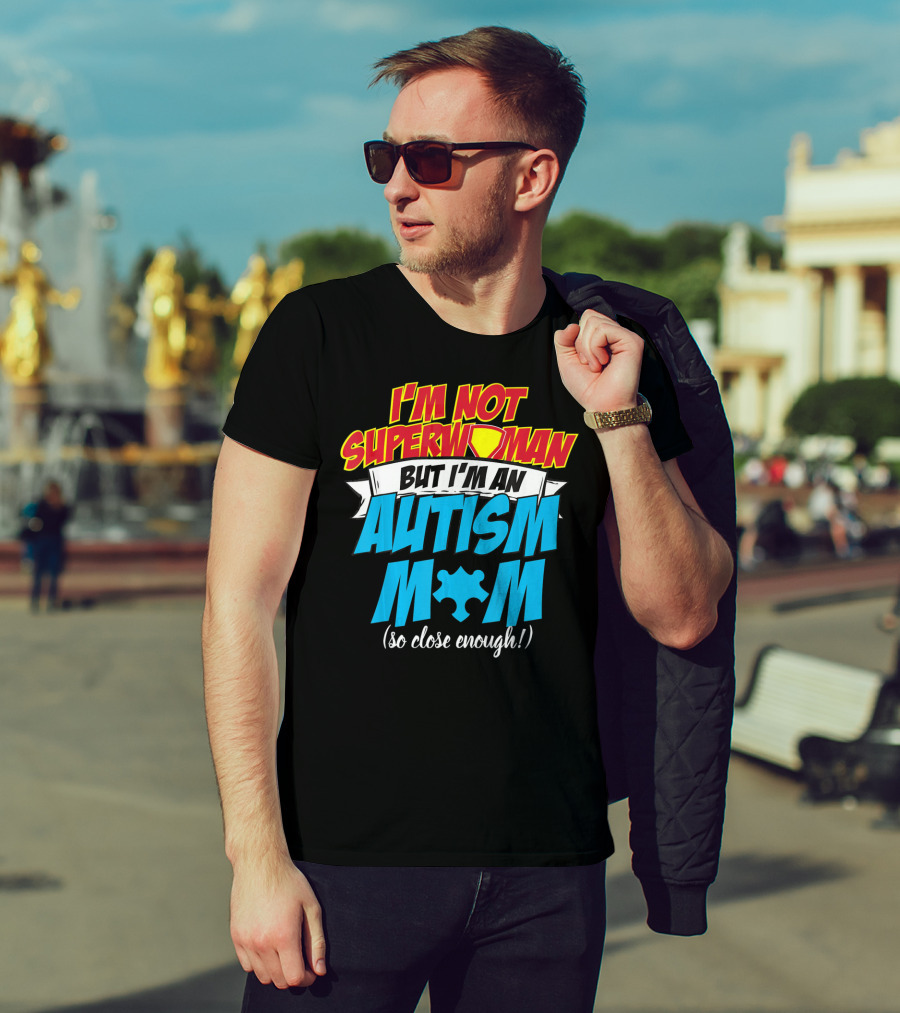 I'm Not Superwoman But I'm An Autism Mom (So Close Enough) T-Shirt
