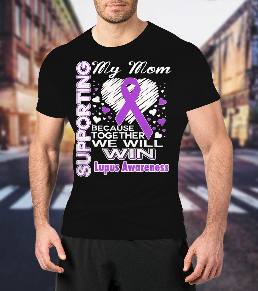 Supporting My Mom Because Together We Will Win Lupus Awareness T-Shirt