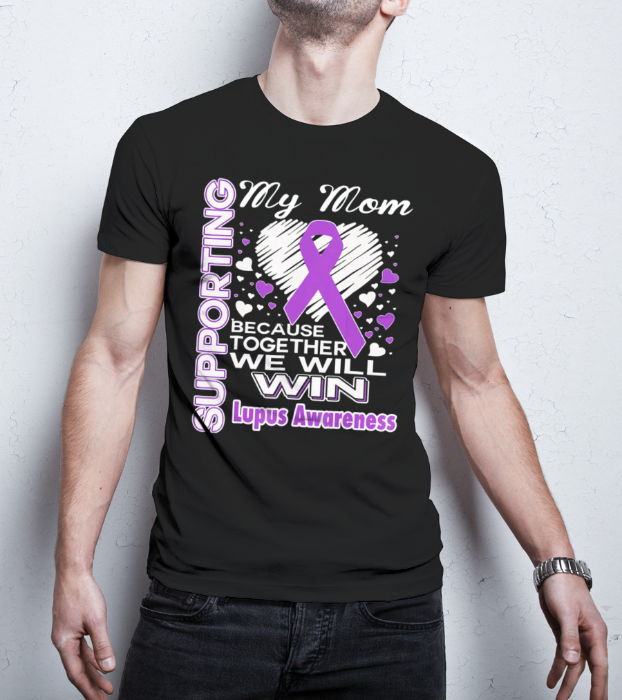 Supporting My Mom Because Together We Will Win Lupus Awareness T-Shirt