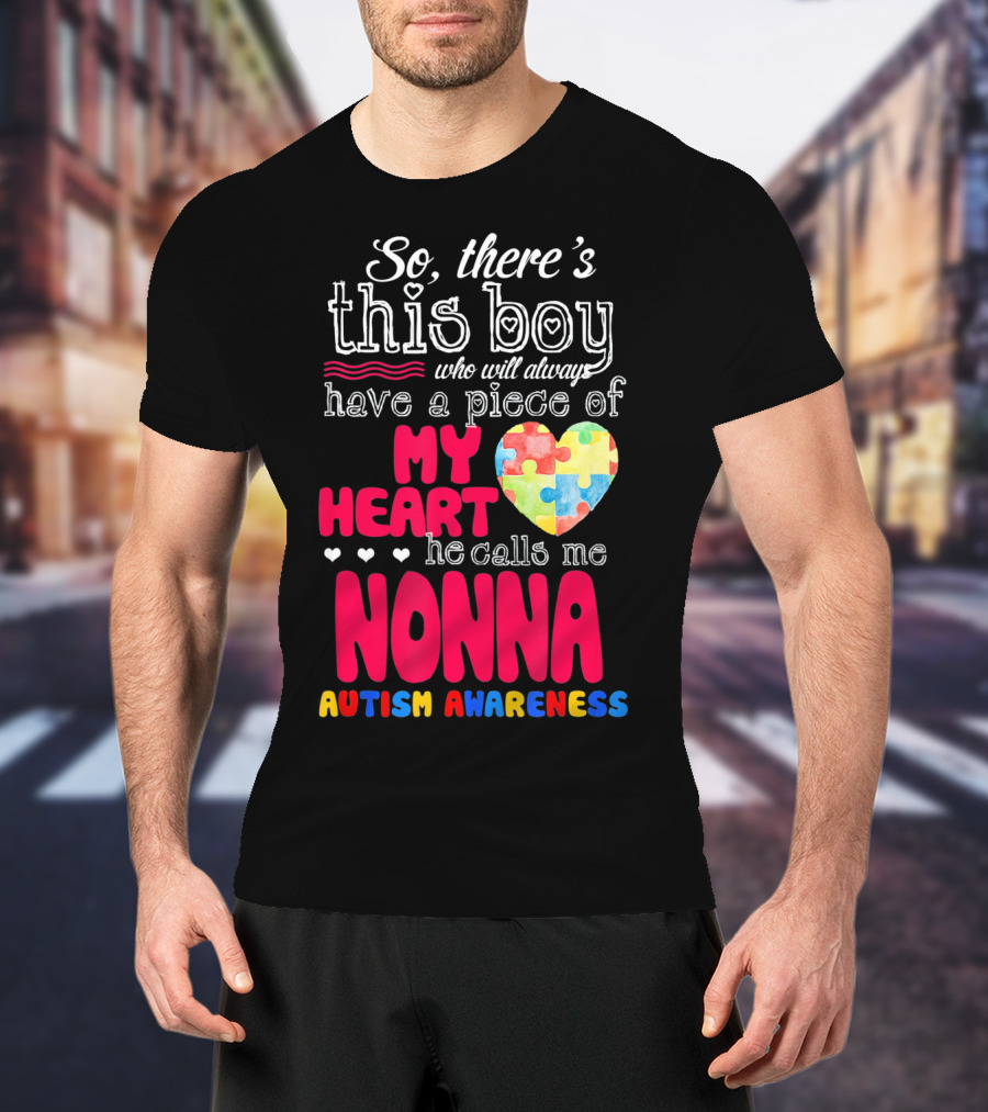 So There's This Boy Who Will Always Have A Piece Of My Heart He Calls Me Nonna Autism Awareness T-Shirt