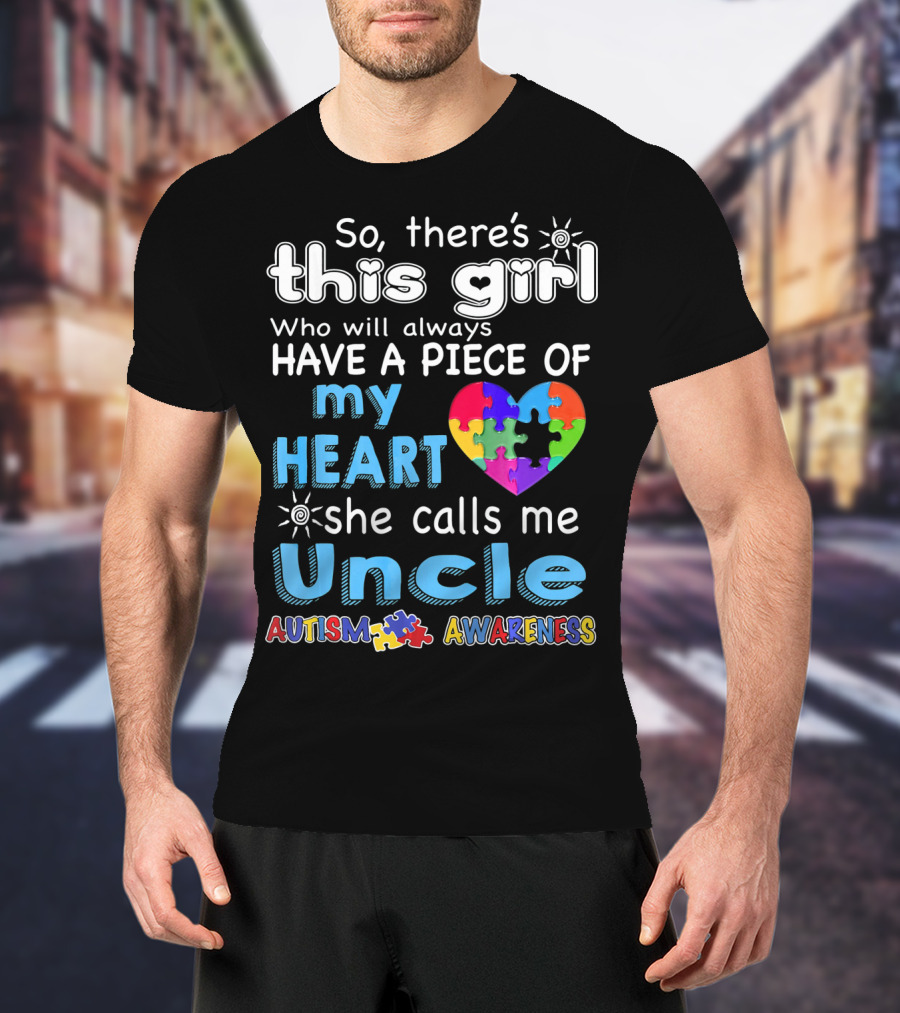 So There’s This Girl Who Will Always Have A Piece Of My Heart She Calls Me Uncle Autism Awareness T-Shirt