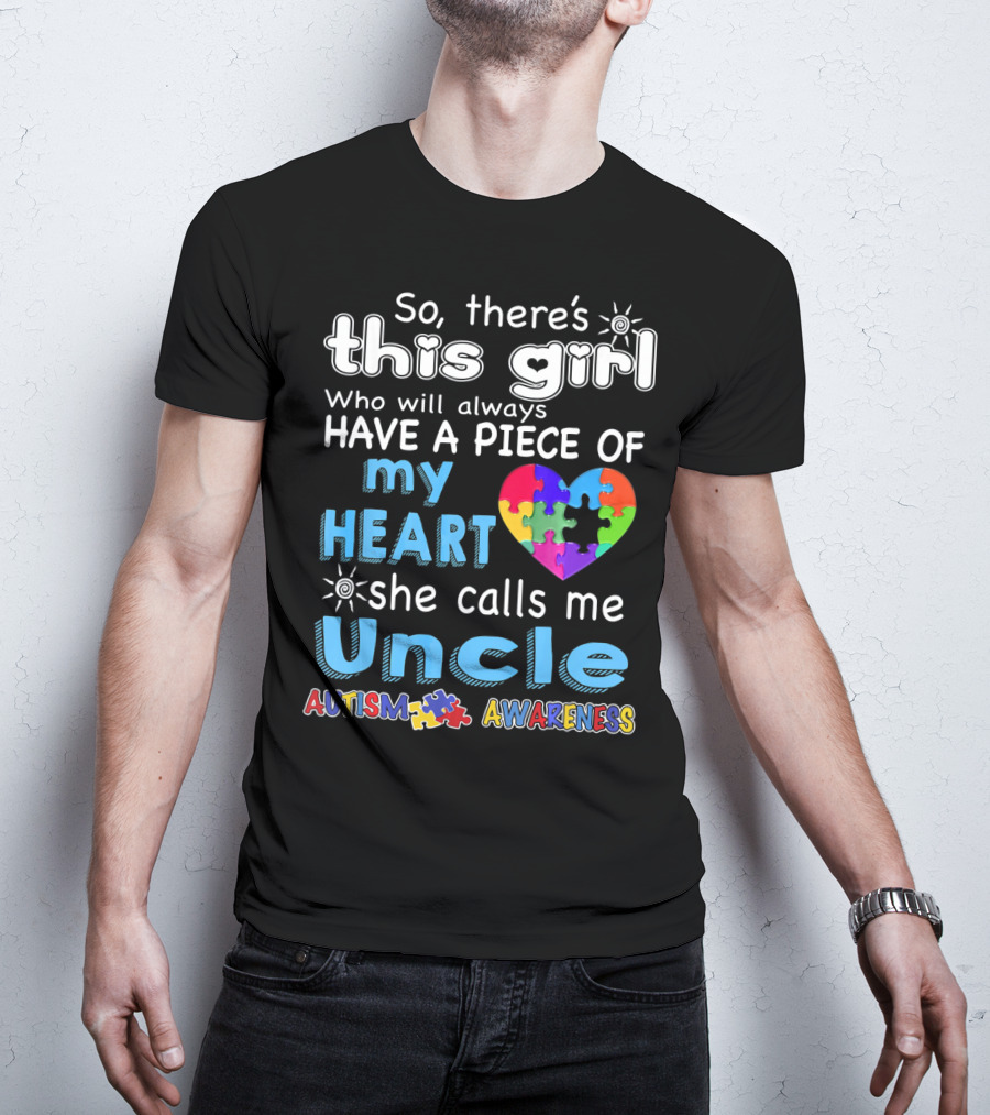 So There’s This Girl Who Will Always Have A Piece Of My Heart She Calls Me Uncle Autism Awareness T-Shirt