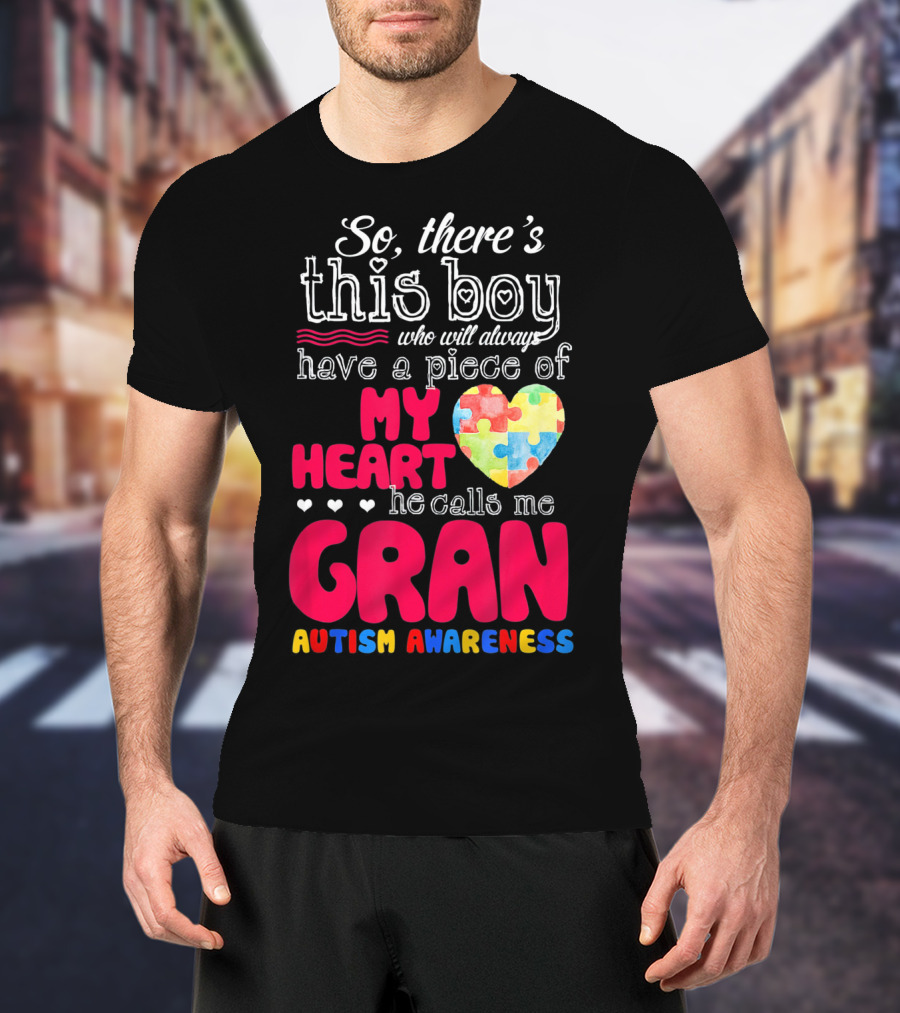 So There's This Boy Who Will Always Have A Piece Of My Heart He Calls Me Gran Autism Awareness T-Shirt