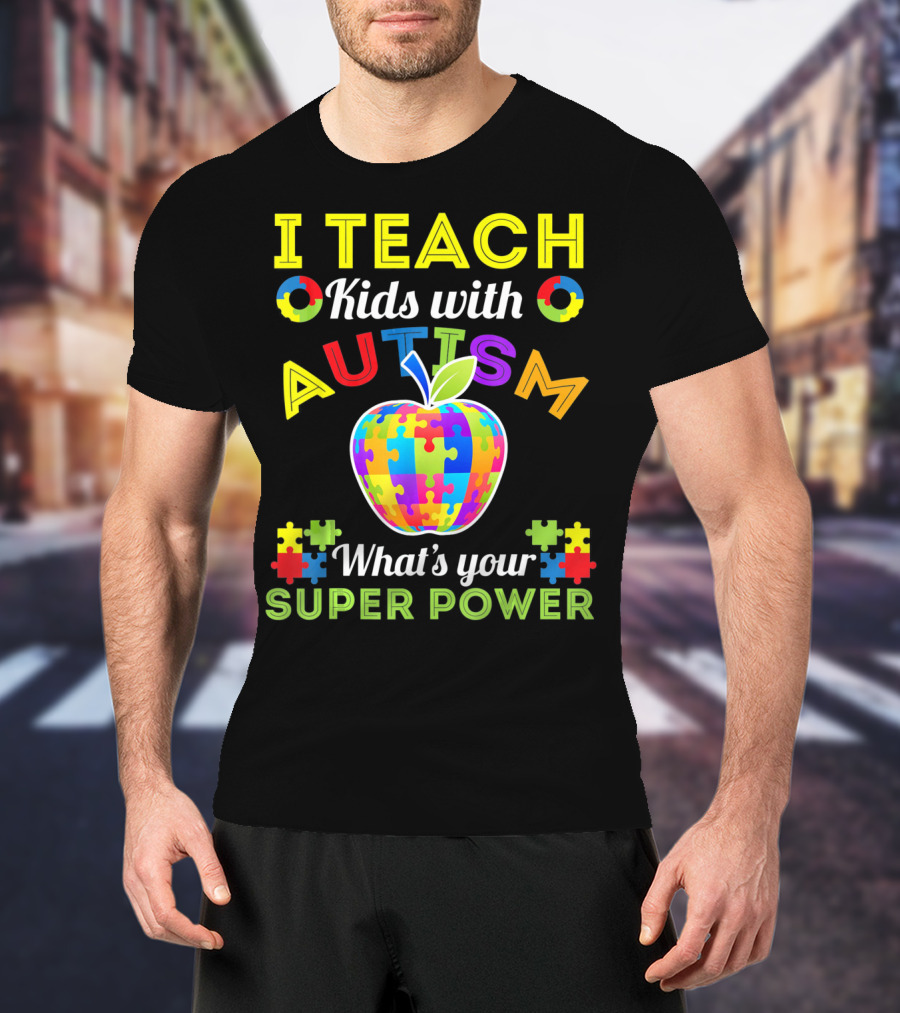 I Teach Kids With Autism What's Your Super Power Autism Awareness T-Shirt