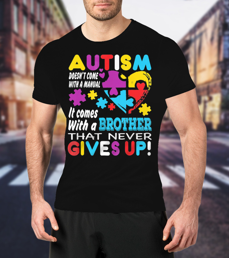 Autism Doesn't Come With A Manual It Comes With A Brother That Never Gives Up T-Shirt