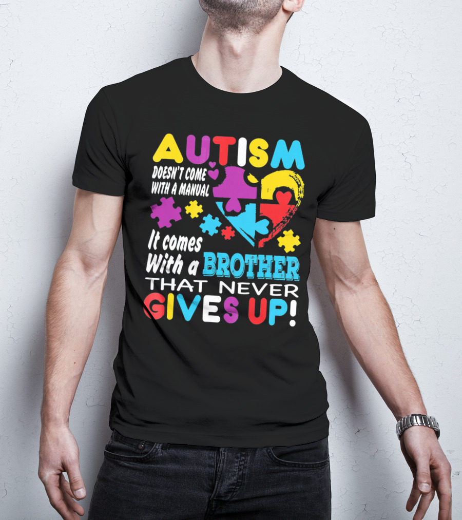 Autism Doesn't Come With A Manual It Comes With A Brother That Never Gives Up T-Shirt