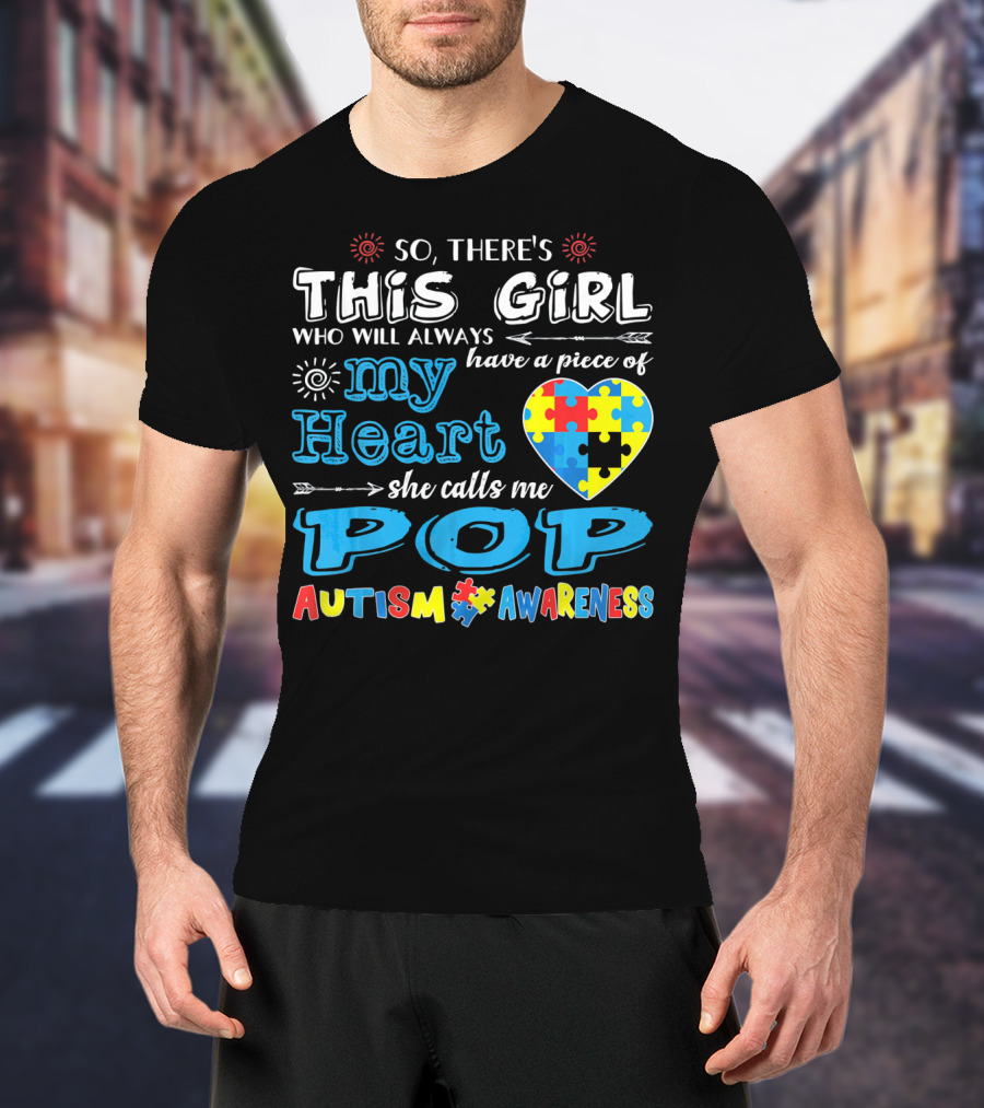 So There's This Girl Who Will Always Have A Piece Of My Heart She Calls Me Pop Autism Awareness T-Shirt
