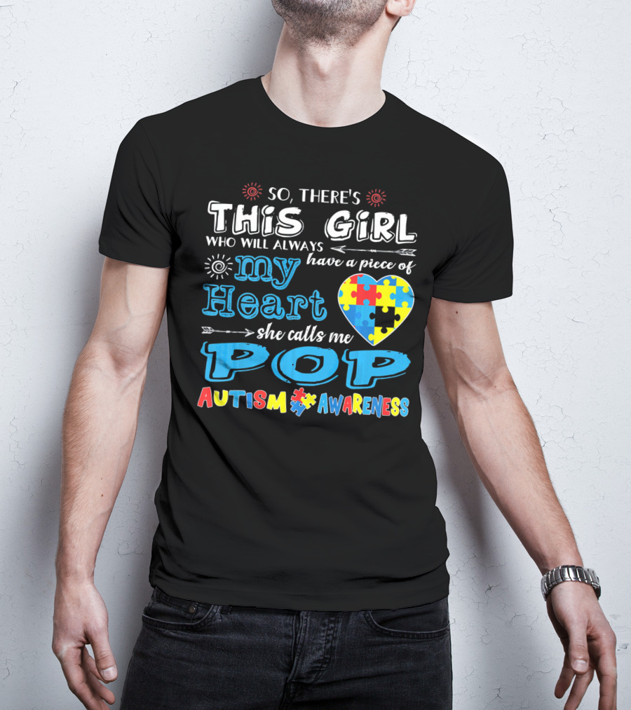So There's This Girl Who Will Always Have A Piece Of My Heart She Calls Me Pop Autism Awareness T-Shirt