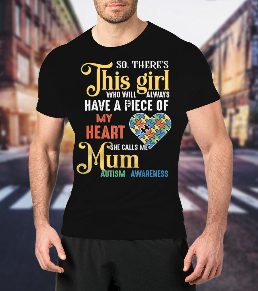 So There's This Girl Who Will Always Have A Piece Of My Heart She Calls Me Mum Autism Awareness T-Shirt