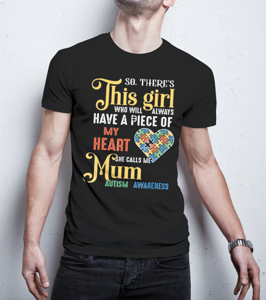 So There's This Girl Who Will Always Have A Piece Of My Heart She Calls Me Mum Autism Awareness T-Shirt