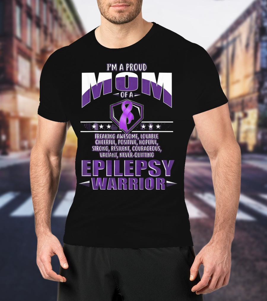 I'm A Proud Mom Of A Epilepsy Warrior Freaking Awesome Resilient Courageous Never-Quitting T-Shirt