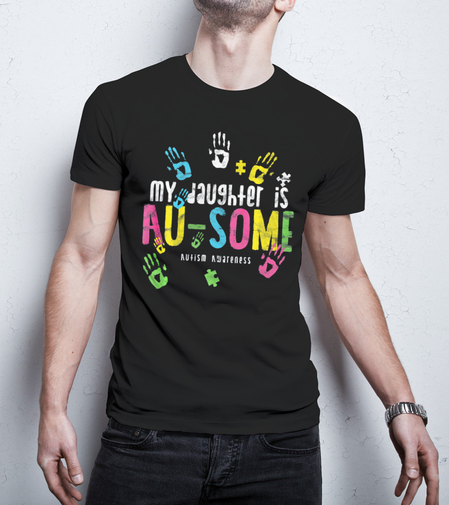 My Daughter Is Au-some Autism Awareness Handprints Puzzle Pieces T-Shirt