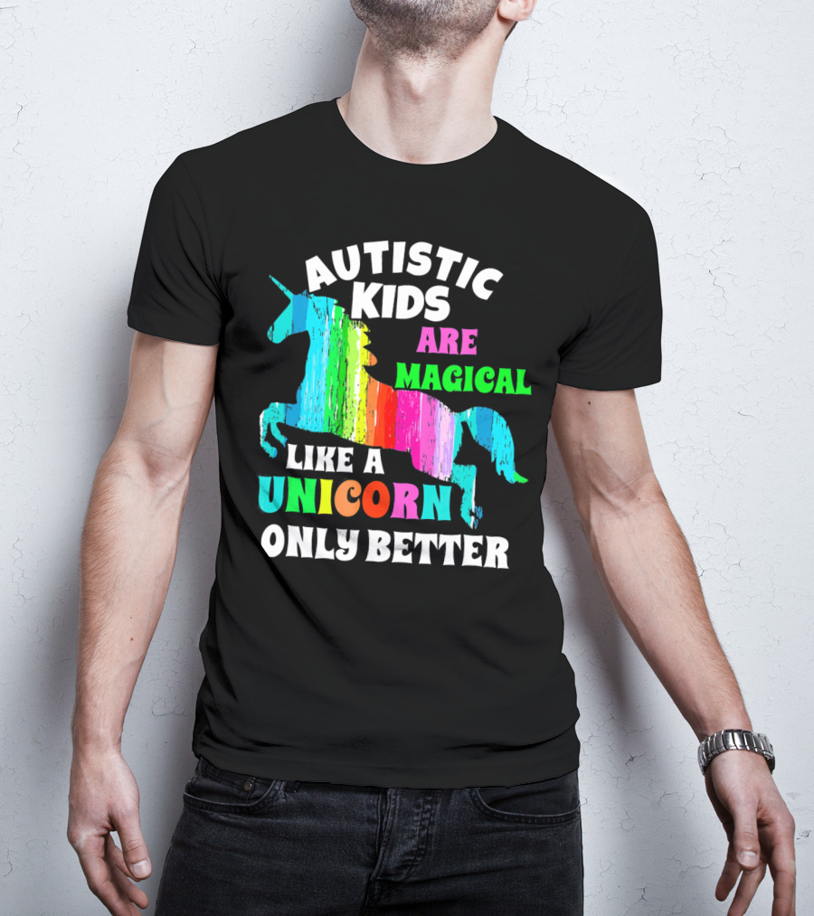 Autistic Kids Are Magical Like A Unicorn Only Better T-Shirt